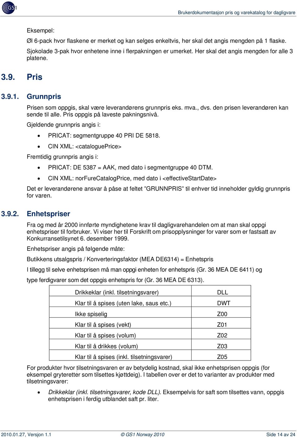 den prisen leverandøren kan sende til alle. Pris oppgis på laveste pakningsnivå. Gjeldende grunnpris angis i: PRICAT: segmentgruppe 40 PRI DE 5818.