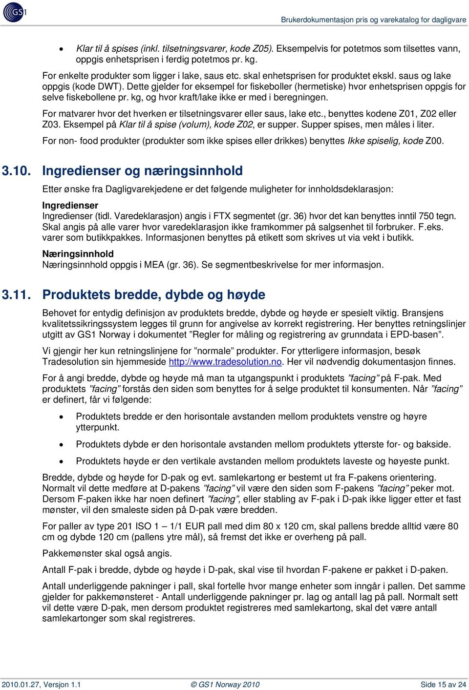 Dette gjelder for eksempel for fiskeboller (hermetiske) hvor enhetsprisen oppgis for selve fiskebollene pr. kg, og hvor kraft/lake ikke er med i beregningen.