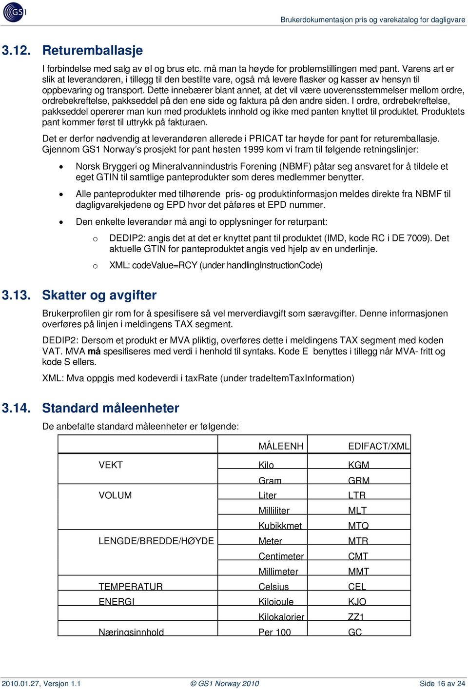 Dette innebærer blant annet, at det vil være uoverensstemmelser mellom ordre, ordrebekreftelse, pakkseddel på den ene side og faktura på den andre siden.