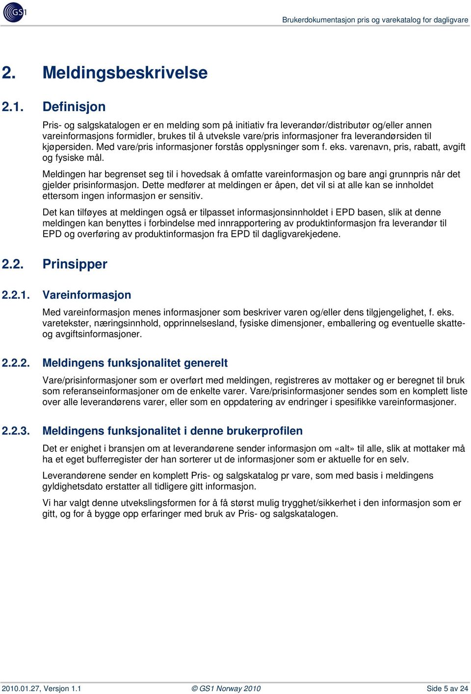 leverandørsiden til kjøpersiden. Med vare/pris informasjoner forstås opplysninger som f. eks. varenavn, pris, rabatt, avgift og fysiske mål.