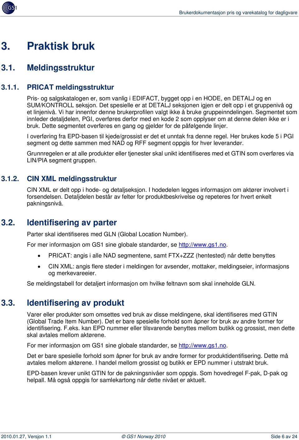 Det spesielle er at DETALJ seksjonen igjen er delt opp i et gruppenivå og et linjenivå. Vi har innenfor denne brukerprofilen valgt ikke å bruke gruppeinndelingen.