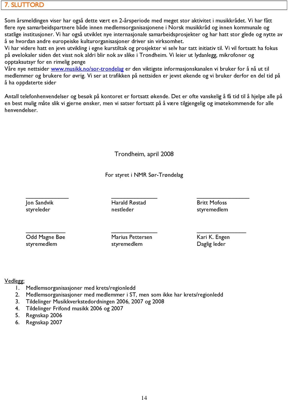 Vi har også utviklet nye internasjonale samarbeidsprosjekter og har hatt stor glede og nytte av å se hvordan andre europeiske kulturorganisasjoner driver sin virksomhet.