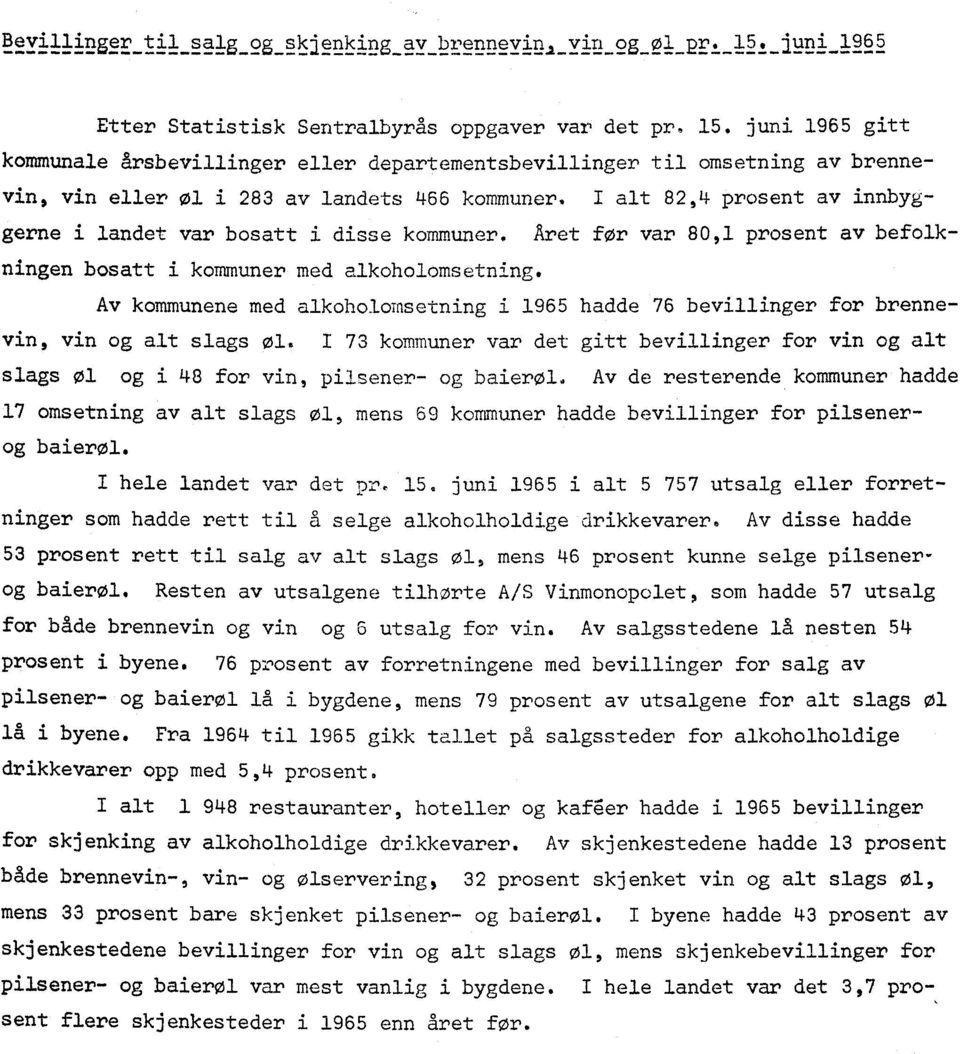 I alt 82,4 prosent av innbyggerne i landet var bosatt i disse kommuner. Aret for var 80,1 prosent av befolkningen bosatt i kommuner med alkoholomsetning.