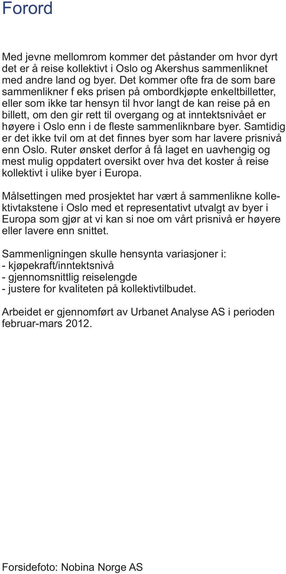 inntektsnivået er enn Oslo. Ruter ønsket derfor å få laget en uavhengig og mest mulig oppdatert oversikt over hva det koster å reise kollektivt i ulike byer i Europa.