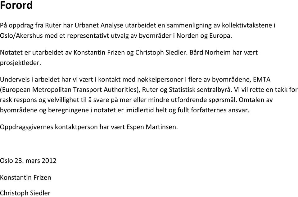 Underveis i arbeidet har vi vært i kontakt med nøkkelpersoner i flere av byområdene, EMTA (European Metropolitan Transport Authorities), Ruter og Statistisk sentralbyrå.