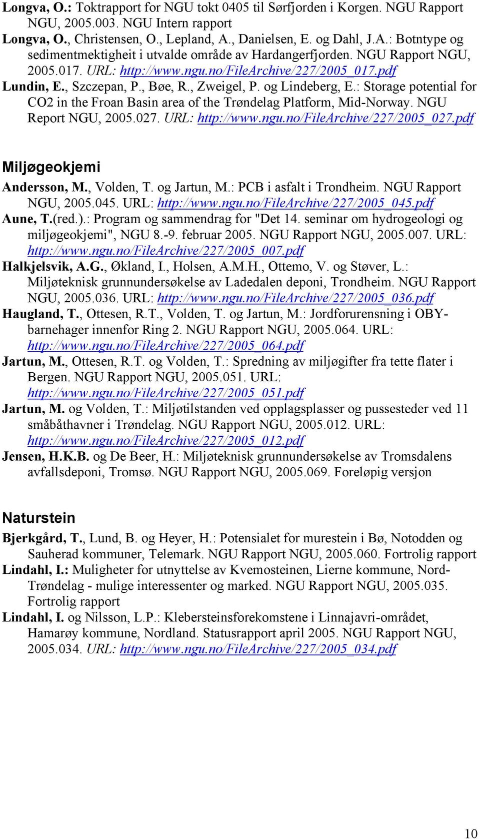 , Szczepan, P., Bøe, R., Zweigel, P. og Lindeberg, E.: Storage potential for CO2 in the Froan Basin area of the Trøndelag Platform, Mid-Norway. NGU Report NGU, 2005.027. URL: http://www.ngu.