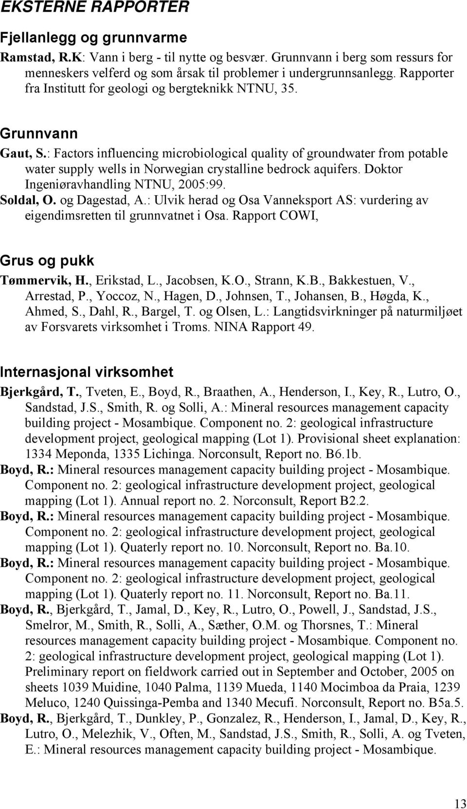 : Factors influencing microbiological quality of groundwater from potable water supply wells in Norwegian crystalline bedrock aquifers. Doktor Ingeniøravhandling NTNU, 2005:99. Soldal, O.