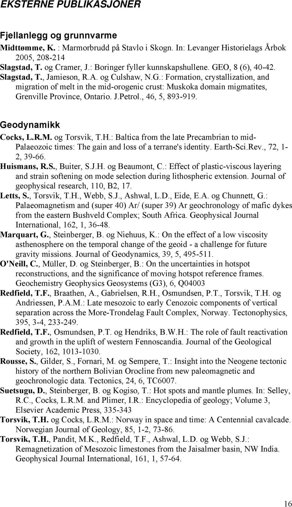 J.Petrol., 46, 5, 893-919. Geodynamikk Cocks, L.R.M. og Torsvik, T.H.: Baltica from the late Precambrian to mid- Palaeozoic times: The gain and loss of a terrane's identity. Earth-Sci.Rev.