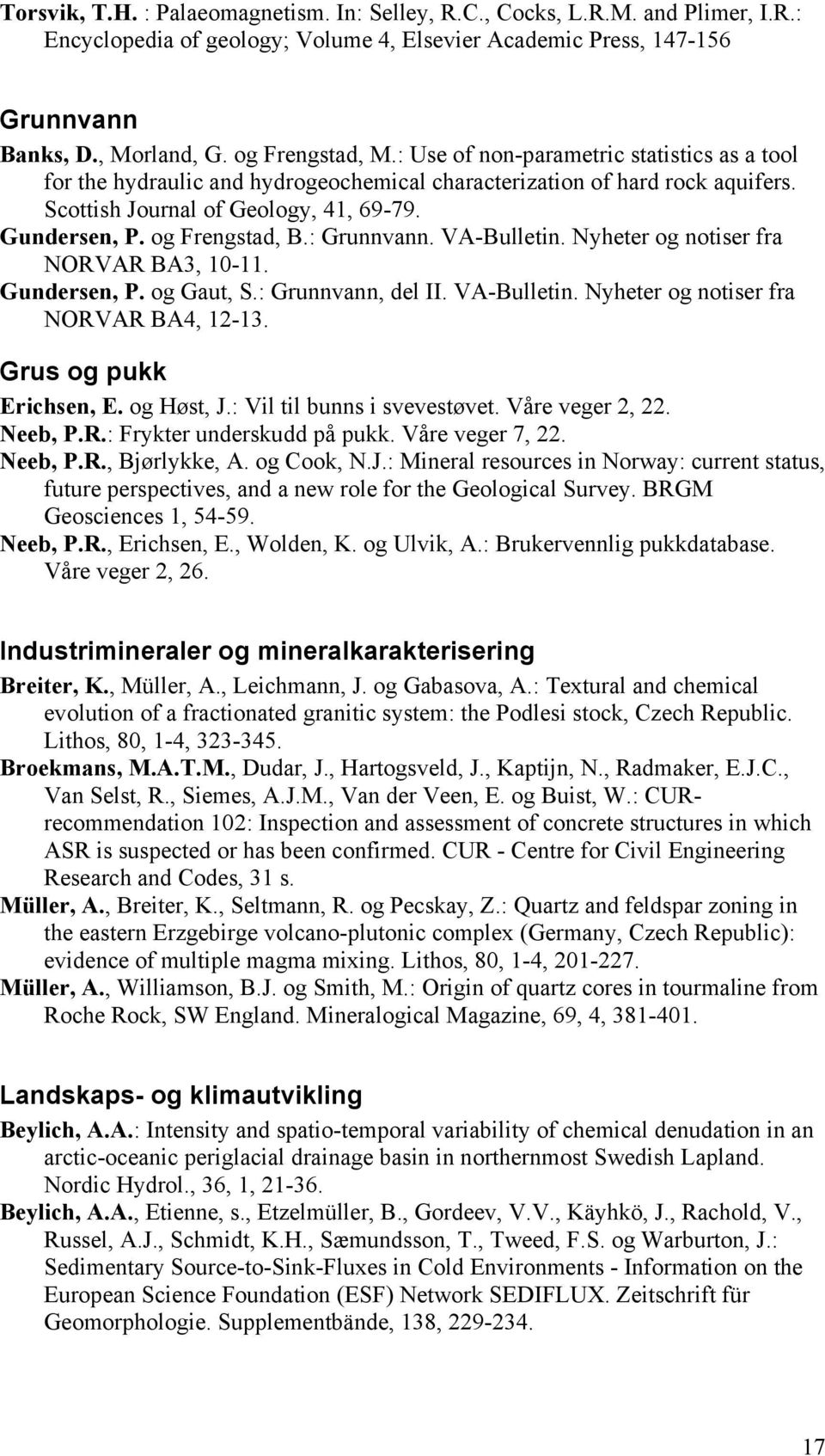 : Grunnvann. VA-Bulletin. Nyheter og notiser fra NORVAR BA3, 10-11. Gundersen, P. og Gaut, S.: Grunnvann, del II. VA-Bulletin. Nyheter og notiser fra NORVAR BA4, 12-13. Grus og pukk Erichsen, E.