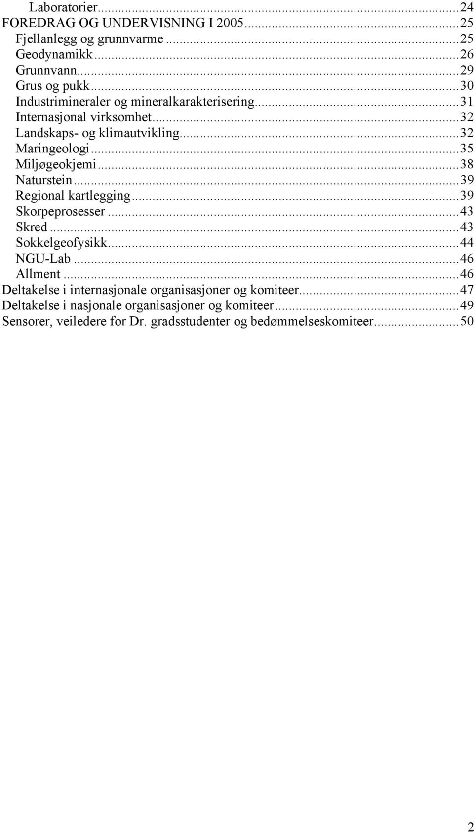 ..38 Naturstein...39 Regional kartlegging...39 Skorpeprosesser...43 Skred...43 Sokkelgeofysikk...44 NGU-Lab...46 Allment.