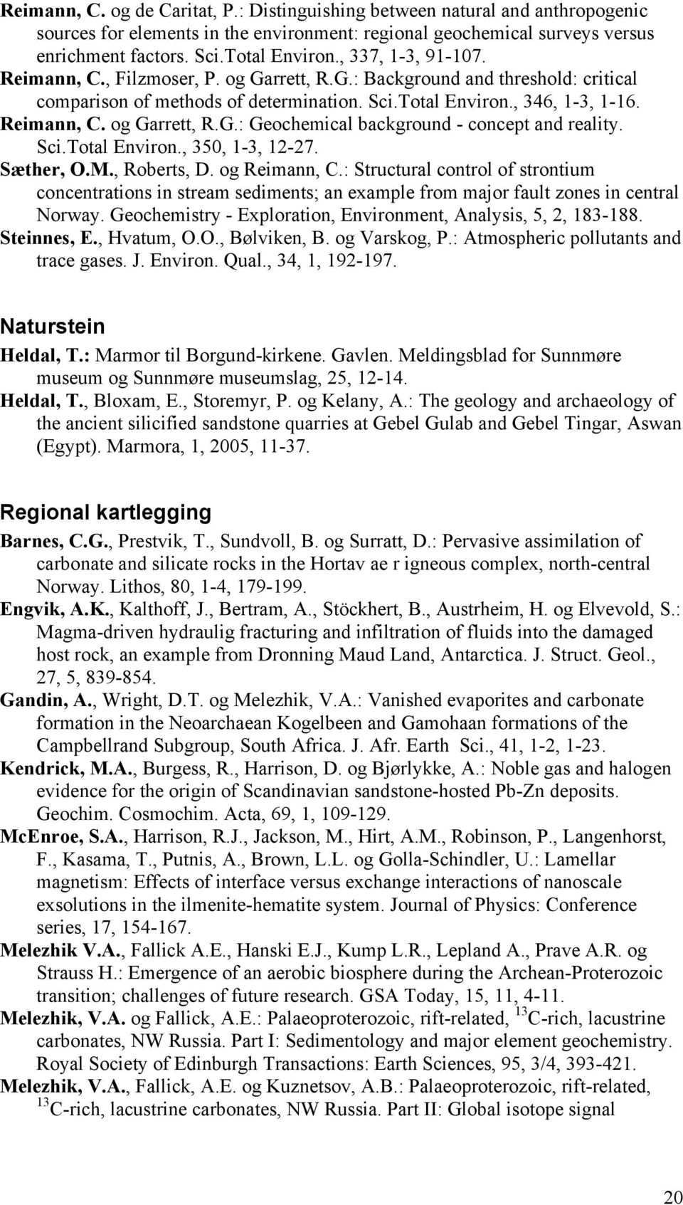 Sci.Total Environ., 350, 1-3, 12-27. Sæther, O.M., Roberts, D. og Reimann, C.: Structural control of strontium concentrations in stream sediments; an example from major fault zones in central Norway.