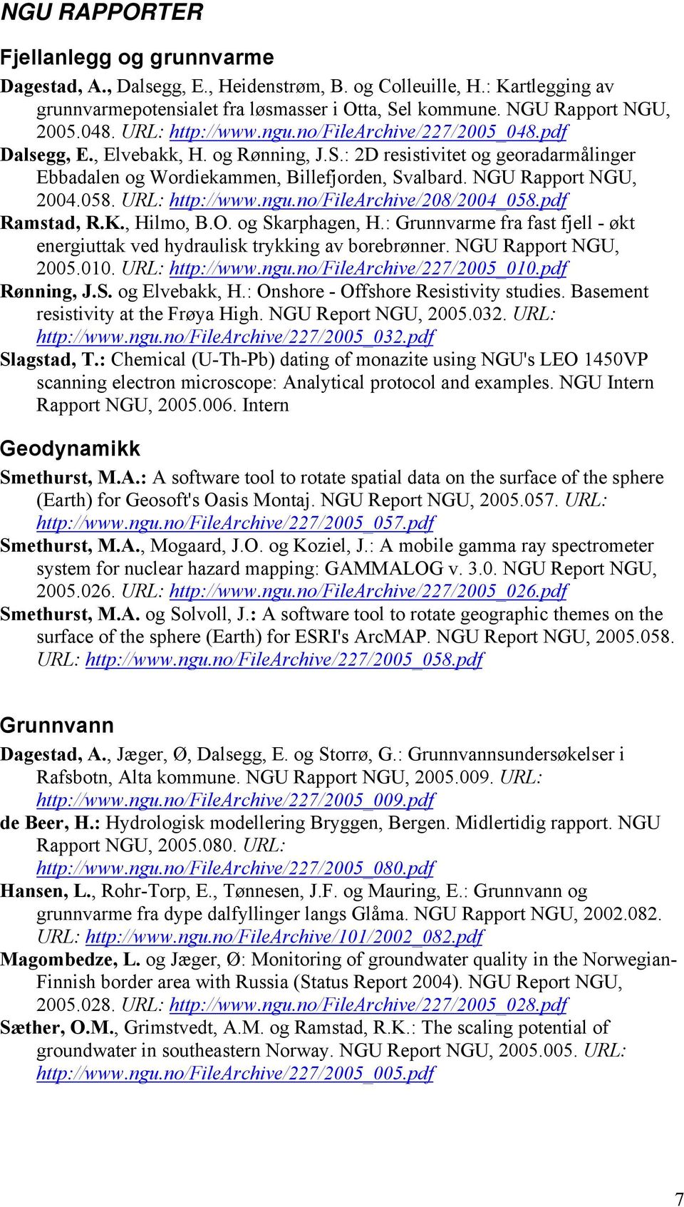 NGU Rapport NGU, 2004.058. URL: http://www.ngu.no/filearchive/208/2004_058.pdf Ramstad, R.K., Hilmo, B.O. og Skarphagen, H.
