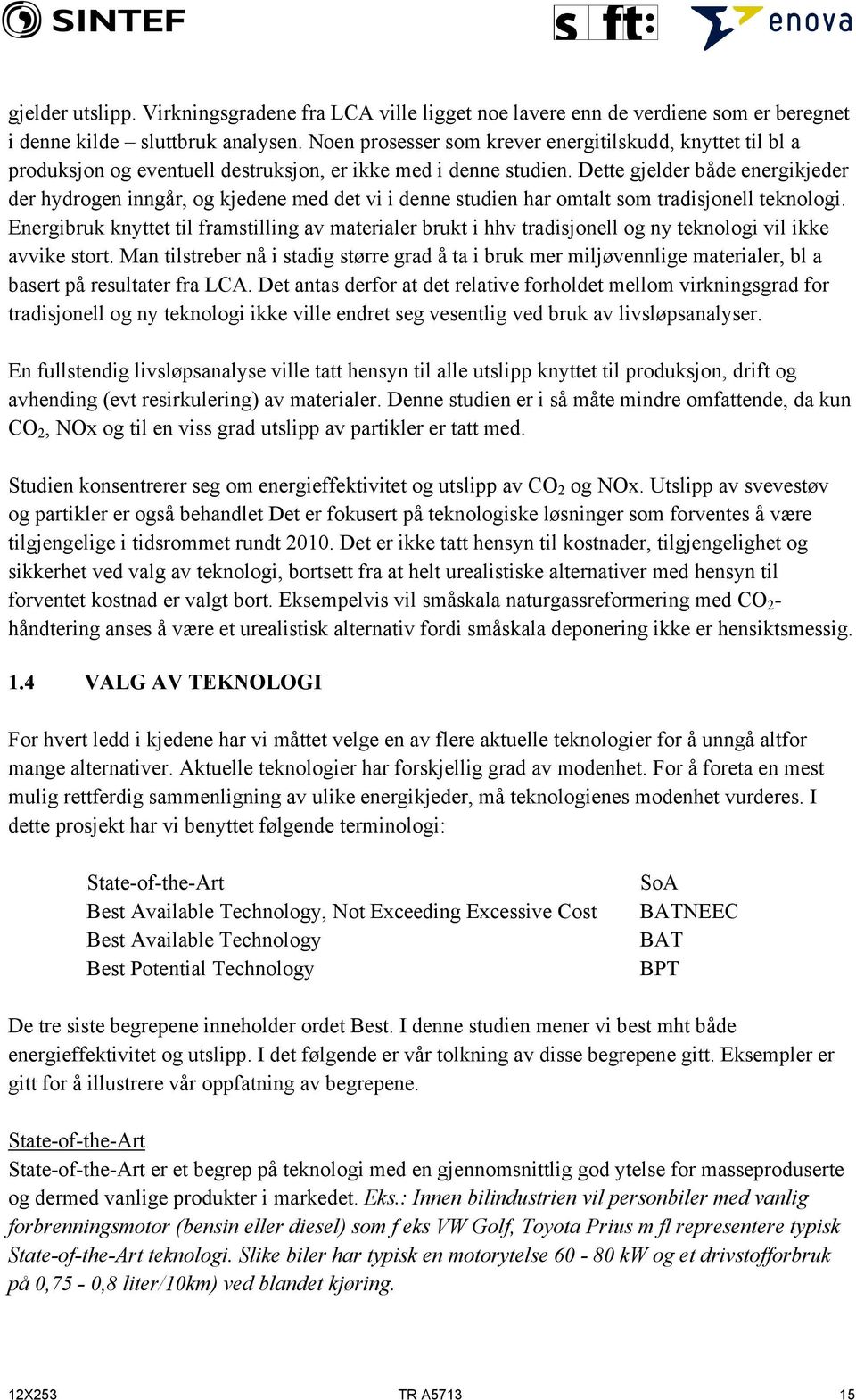 Dette gjelder både energikjeder der hydrogen inngår, og kjedene med det vi i denne studien har omtalt som tradisjonell teknologi.