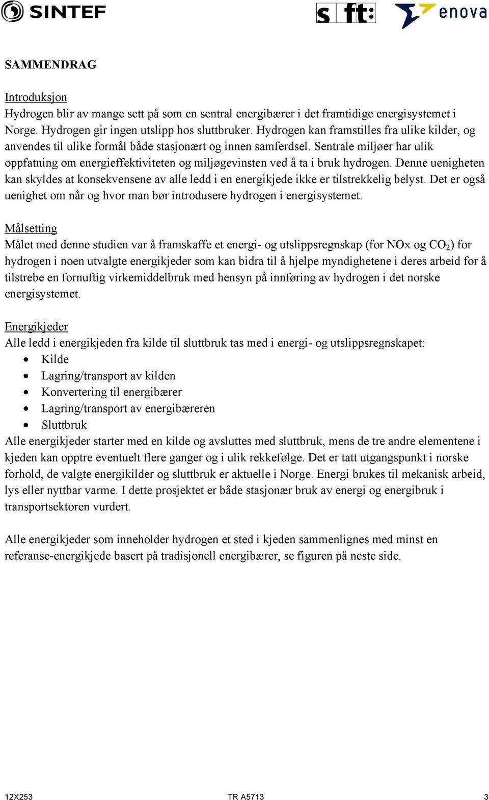 Sentrale miljøer har ulik oppfatning om energieffektiviteten og miljøgevinsten ved å ta i bruk hydrogen.