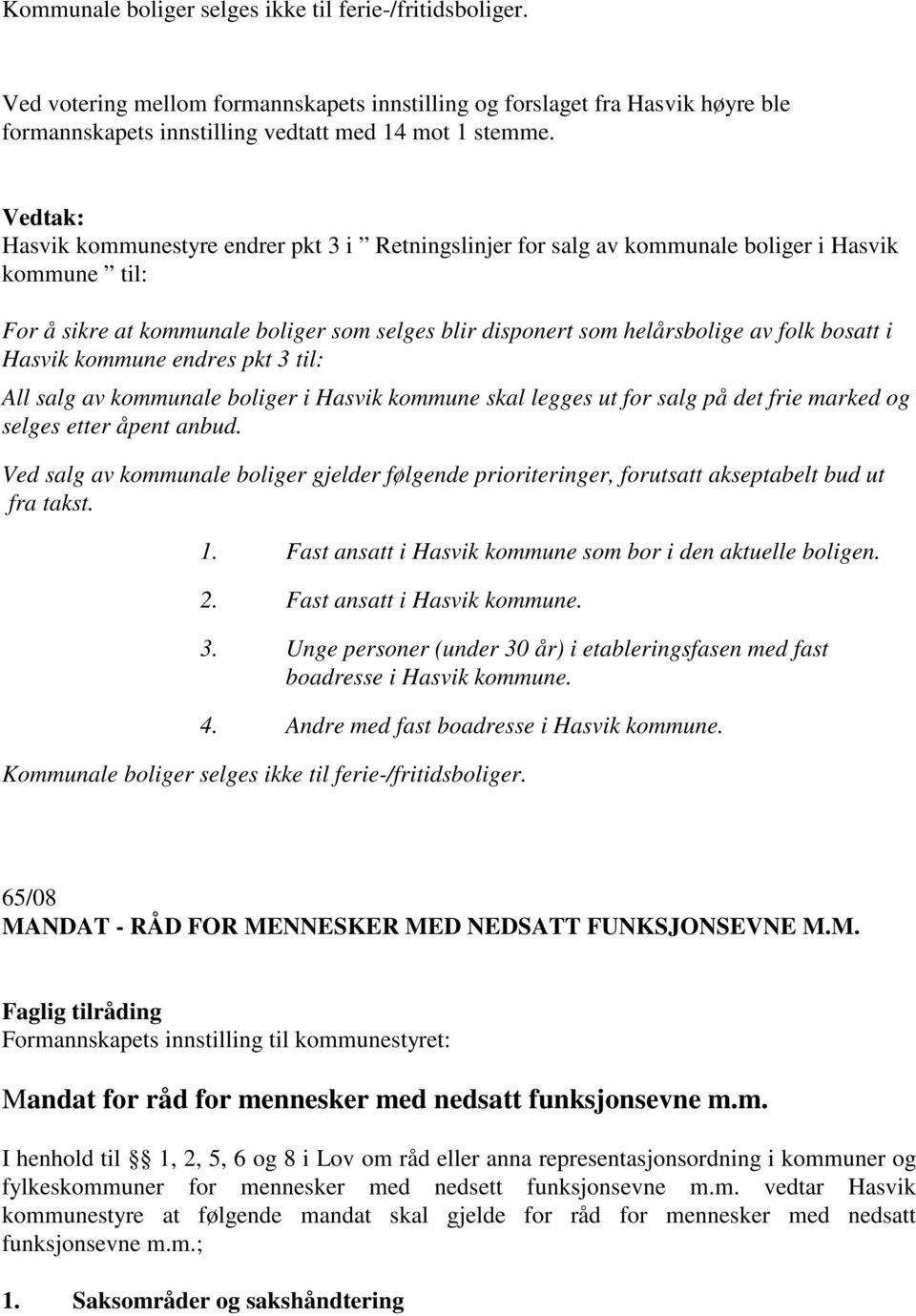 bosatt i Hasvik kommune endres pkt 3 til: All salg av kommunale boliger i Hasvik kommune skal legges ut for salg på det frie marked og selges etter åpent anbud.