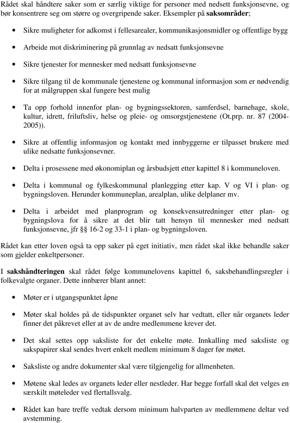 mennesker med nedsatt funksjonsevne Sikre tilgang til de kommunale tjenestene og kommunal informasjon som er nødvendig for at målgruppen skal fungere best mulig Ta opp forhold innenfor plan- og