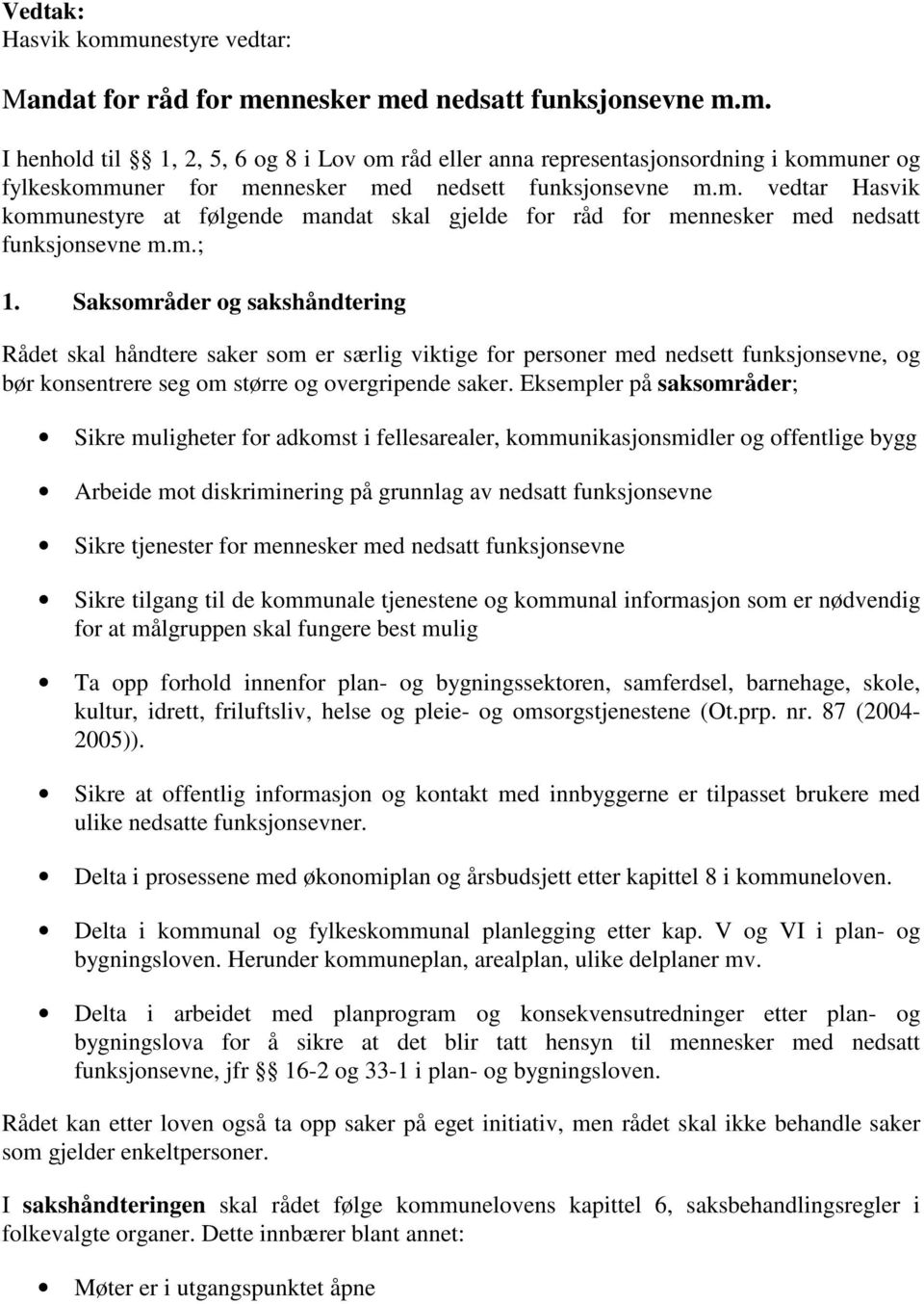 Saksområder og sakshåndtering Rådet skal håndtere saker som er særlig viktige for personer med nedsett funksjonsevne, og bør konsentrere seg om større og overgripende saker.