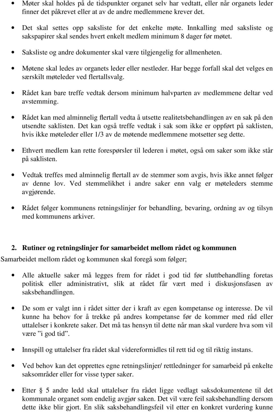 Saksliste og andre dokumenter skal være tilgjengelig for allmenheten. Møtene skal ledes av organets leder eller nestleder. Har begge forfall skal det velges en særskilt møteleder ved flertallsvalg.