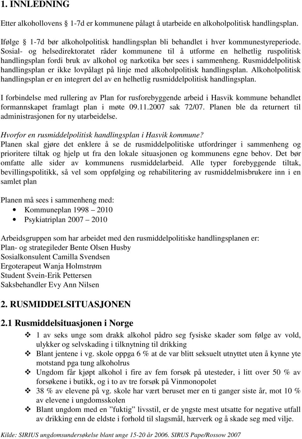 Rusmiddelpolitisk handlingsplan er ikke lovpålagt på linje med alkoholpolitisk handlingsplan. Alkoholpolitisk handlingsplan er en integrert del av en helhetlig rusmiddelpolitisk handlingsplan.