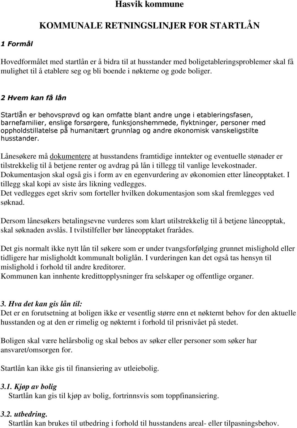 2 Hvem kan få lån Startlån er behovsprøvd og kan omfatte blant andre unge i etableringsfasen, barnefamilier, enslige forsørgere, funksjonshemmede, flyktninger, personer med oppholdstillatelse på