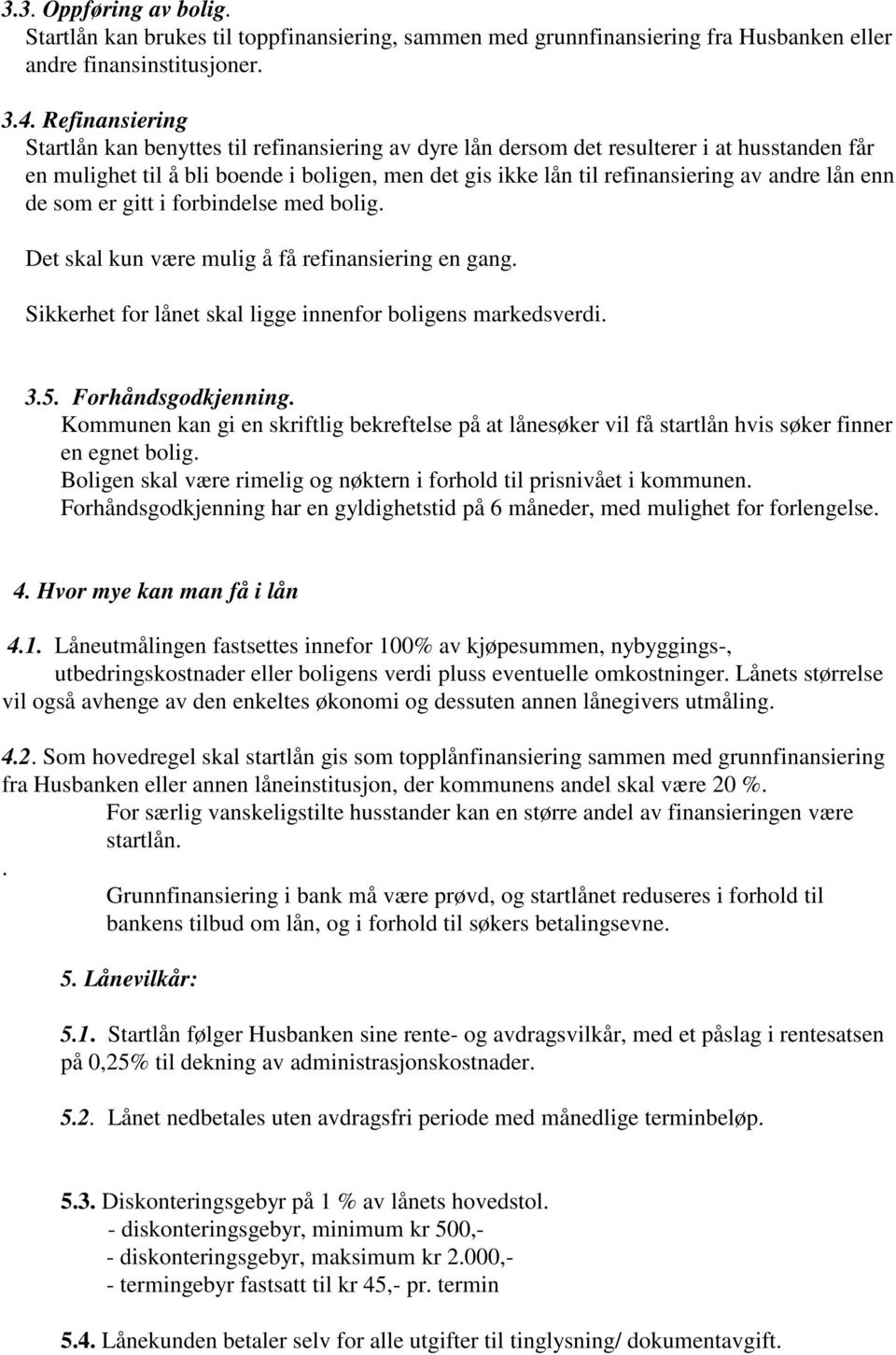 lån enn de som er gitt i forbindelse med bolig. Det skal kun være mulig å få refinansiering en gang. Sikkerhet for lånet skal ligge innenfor boligens markedsverdi. 3.5. Forhåndsgodkjenning.