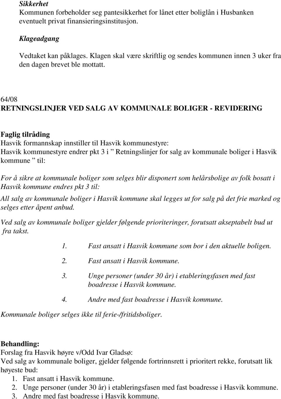 64/08 RETNINGSLINJER VED SALG AV KOMMUNALE BOLIGER - REVIDERING Faglig tilråding Hasvik formannskap innstiller til Hasvik kommunestyre: Hasvik kommunestyre endrer pkt 3 i Retningslinjer for salg av