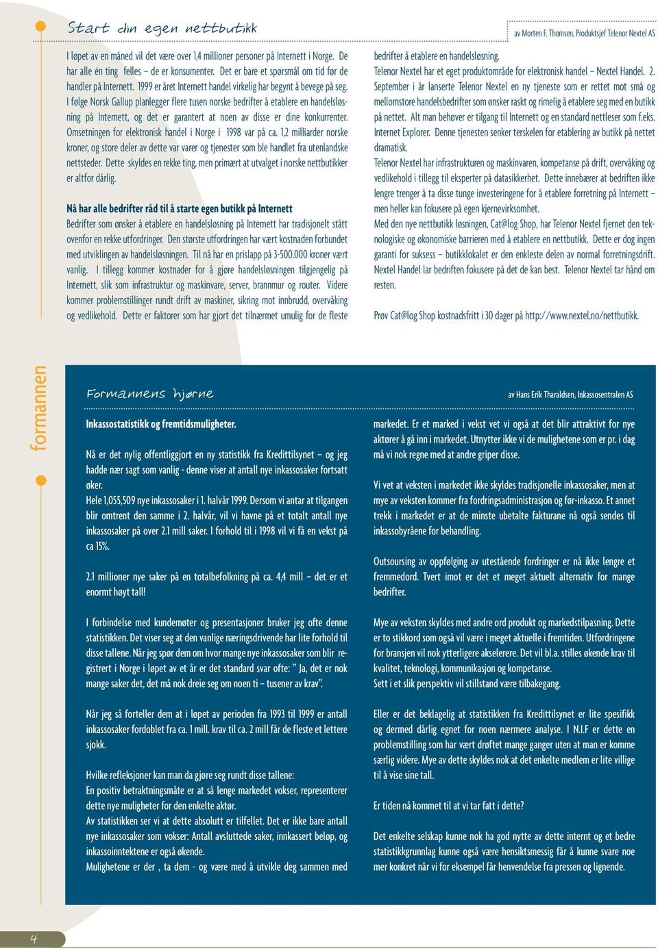 I følge Norsk Gallup planlegger flere tusen norske bedrifter å etablere en handelsløsning på Internett, og det er garantert at noen av disse er dine konkurrenter.