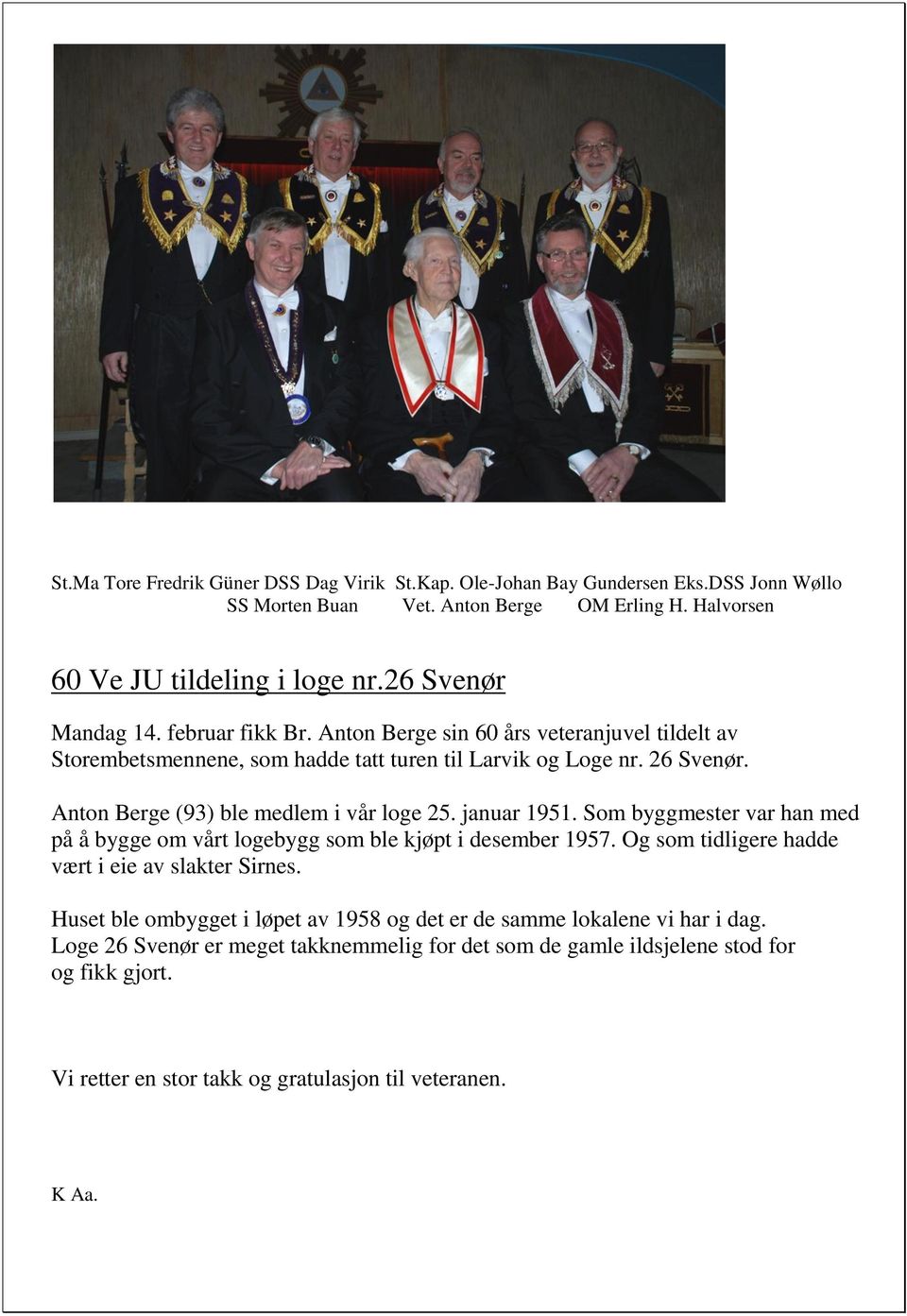 Anton Berge (93) ble medlem i vår loge 25. januar 1951. Som byggmester var han med på å bygge om vårt logebygg som ble kjøpt i desember 1957.