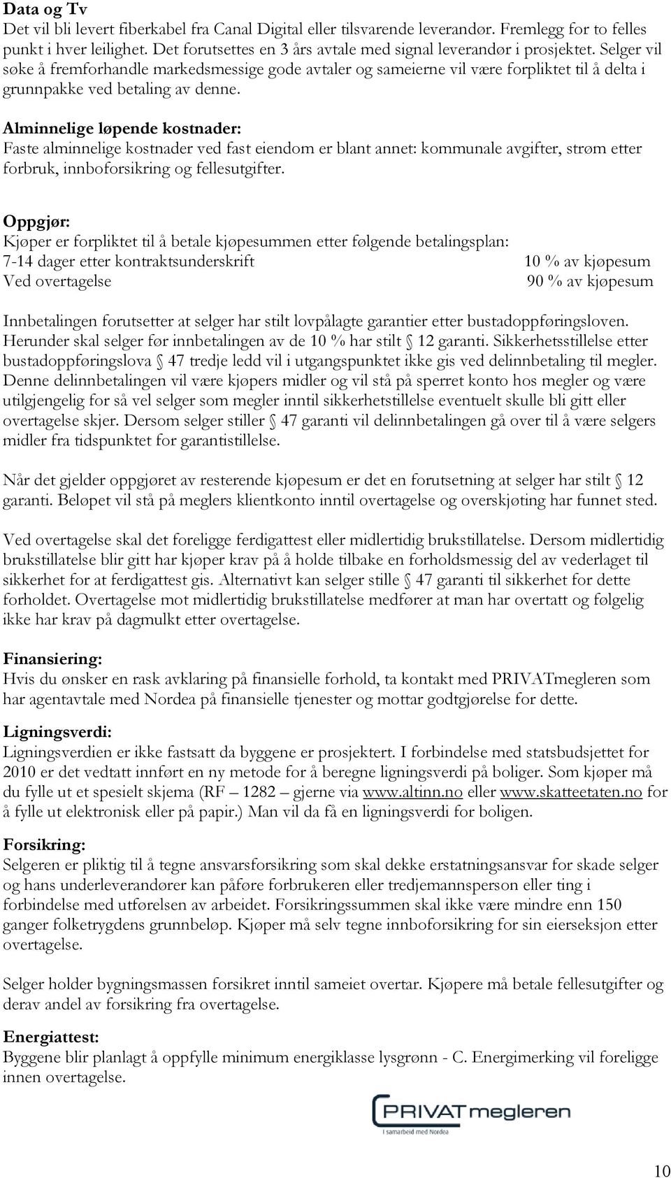 Selger vil søke å fremforhandle markedsmessige gode avtaler og sameierne vil være forpliktet til å delta i grunnpakke ved betaling av denne.