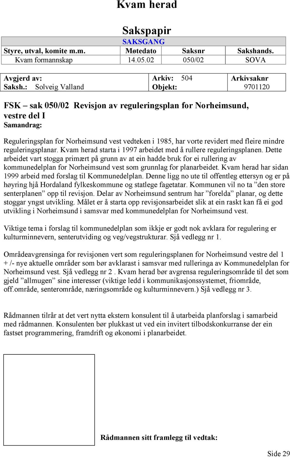 vorte revidert med fleire mindre reguleringsplanar. Kvam herad starta i 1997 arbeidet med å rullere reguleringsplanen.