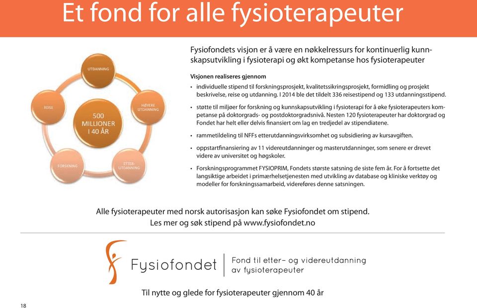 støtte til miljøer for forskning og kunnskapsutvikling i fysioterapi for å øke fysioterapeuters kompetanse på doktorgrads- og postdoktorgradsnivå.