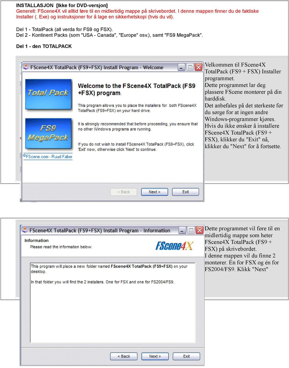 Del 1 - den TOTALPACK Velkommen til FScene4X TotalPack (FS9 + FSX) Installer programmet. Dette programmet lar deg plassere FScene montører på din harddisk.