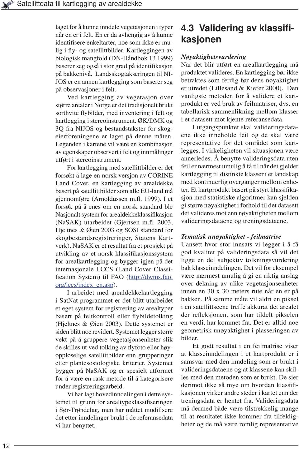 Kartleggingen av biologisk mangfold (DN-Håndbok 13 1999) baserer seg også i stor grad på identifikasjon på bakkenivå.