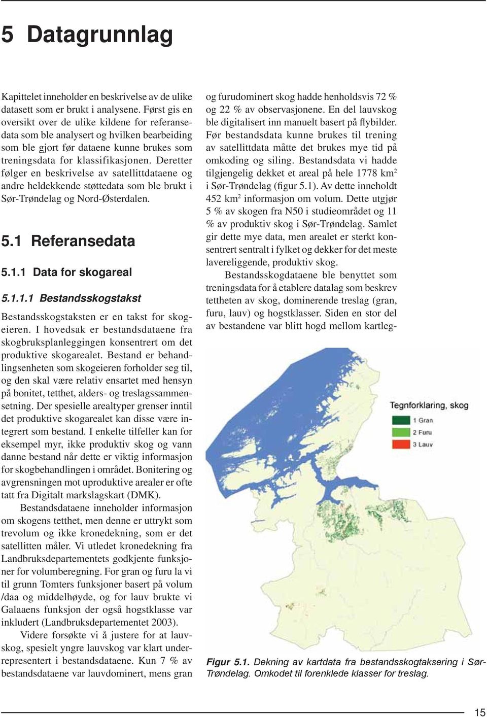 Deretter følger en beskrivelse av satellittdataene og andre heldekkende støttedata som ble brukt i Sør-Trøndelag og Nord-Østerdalen. 5.1 