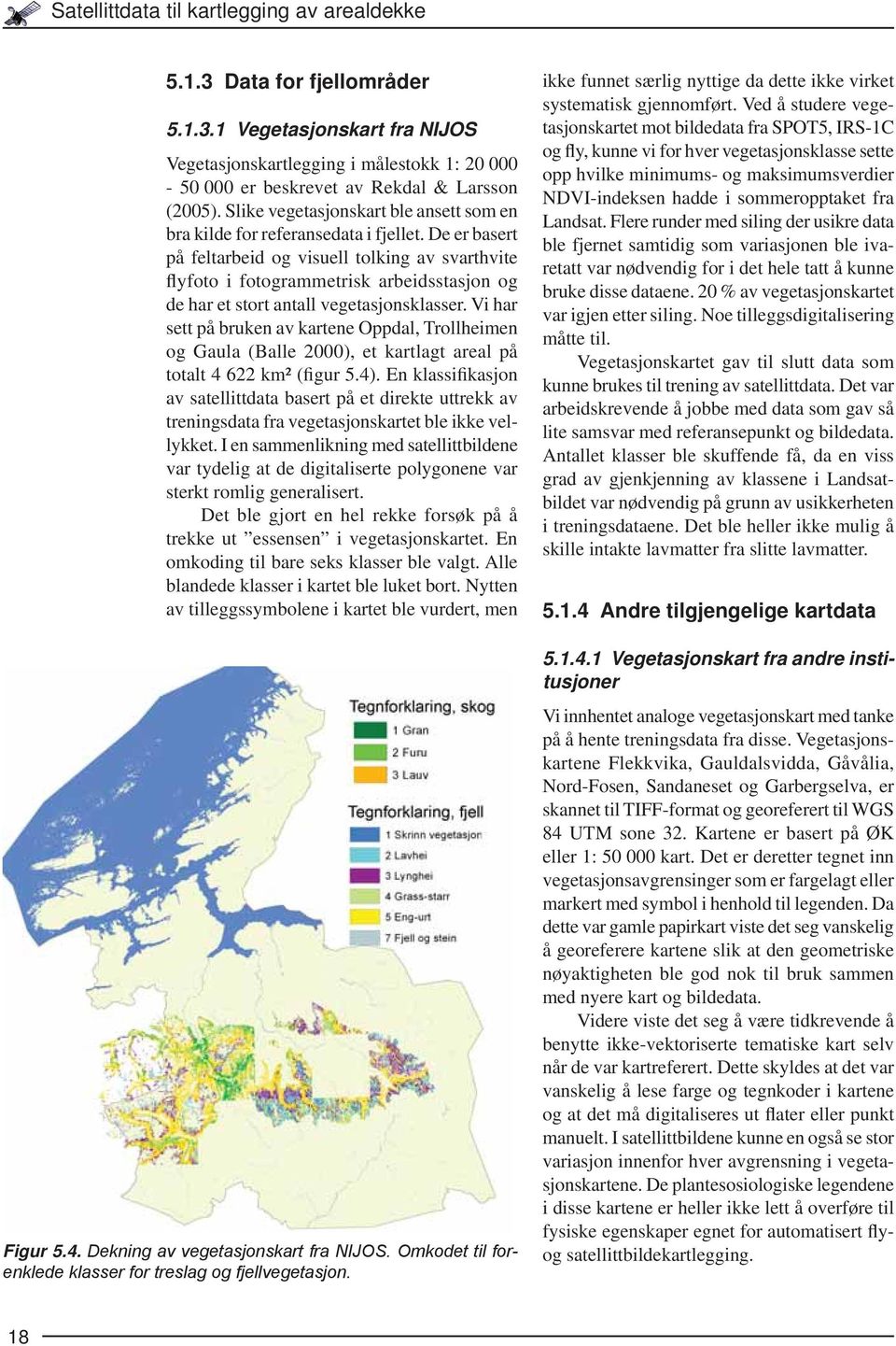 De er basert på feltarbeid og visuell tolking av svarthvite flyfoto i fotogrammetrisk arbeidsstasjon og de har et stort antall vegetasjonsklasser.