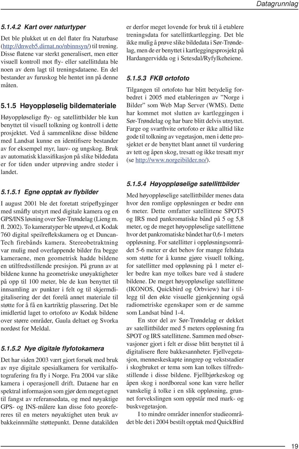 1.5 Høyoppløselig bildemateriale Høyoppløselige fly- og satellittbilder ble kun benyttet til visuell tolkning og kontroll i dette prosjektet.