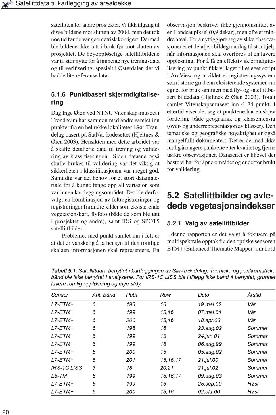 De høyoppløselige satellittbildene var til stor nytte for å innhente nye treningsdata og til verifisering, spesielt i Østerdalen der vi hadde lite referansedata. 5.1.