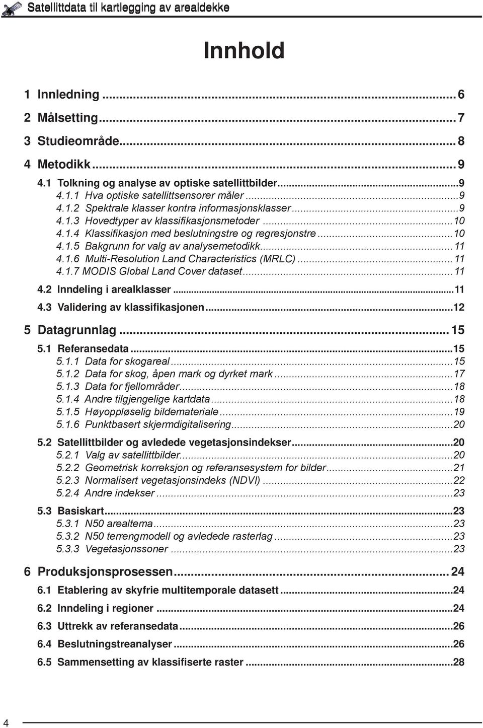 ..10 4.1.4 Klassifikasjon med beslutningstre og regresjonstre...10 4.1.5 Bakgrunn for valg av analysemetodikk...11 4.1.6 Multi-Resolution Land Characteristics (MRLC)...11 4.1.7 MODIS Global Land Cover dataset.