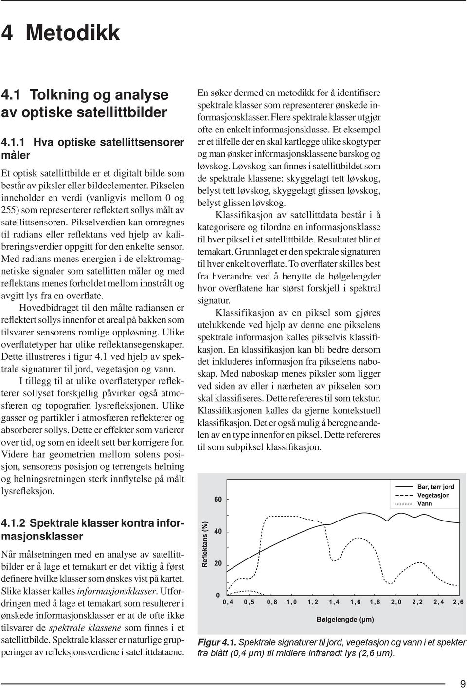 Pikselverdien kan omregnes til radians eller reflektans ved hjelp av kalibreringsverdier oppgitt for den enkelte sensor.