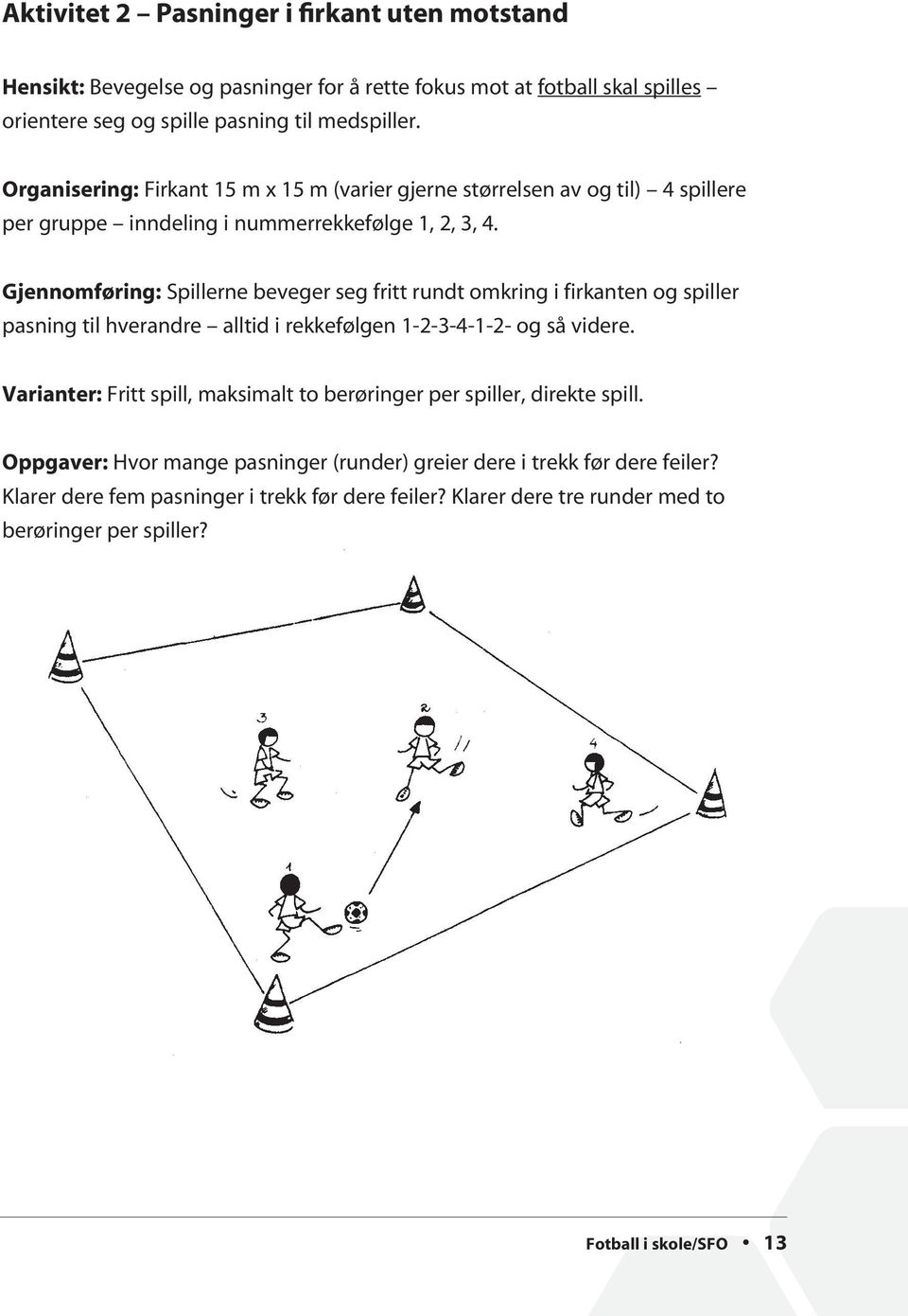 Gjennomføring: Spillerne beveger seg fritt rundt omkring i firkanten og spiller pasning til hverandre alltid i rekkefølgen 1-2-3-4-1-2- og så videre.