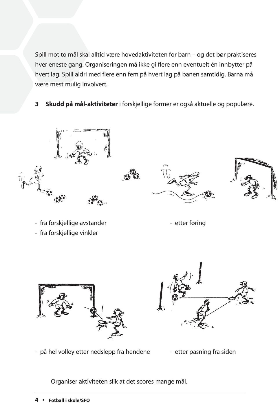 Barna må være mest mulig involvert. 3 Skudd på mål-aktiviteter i forskjellige former er også aktuelle og populære.