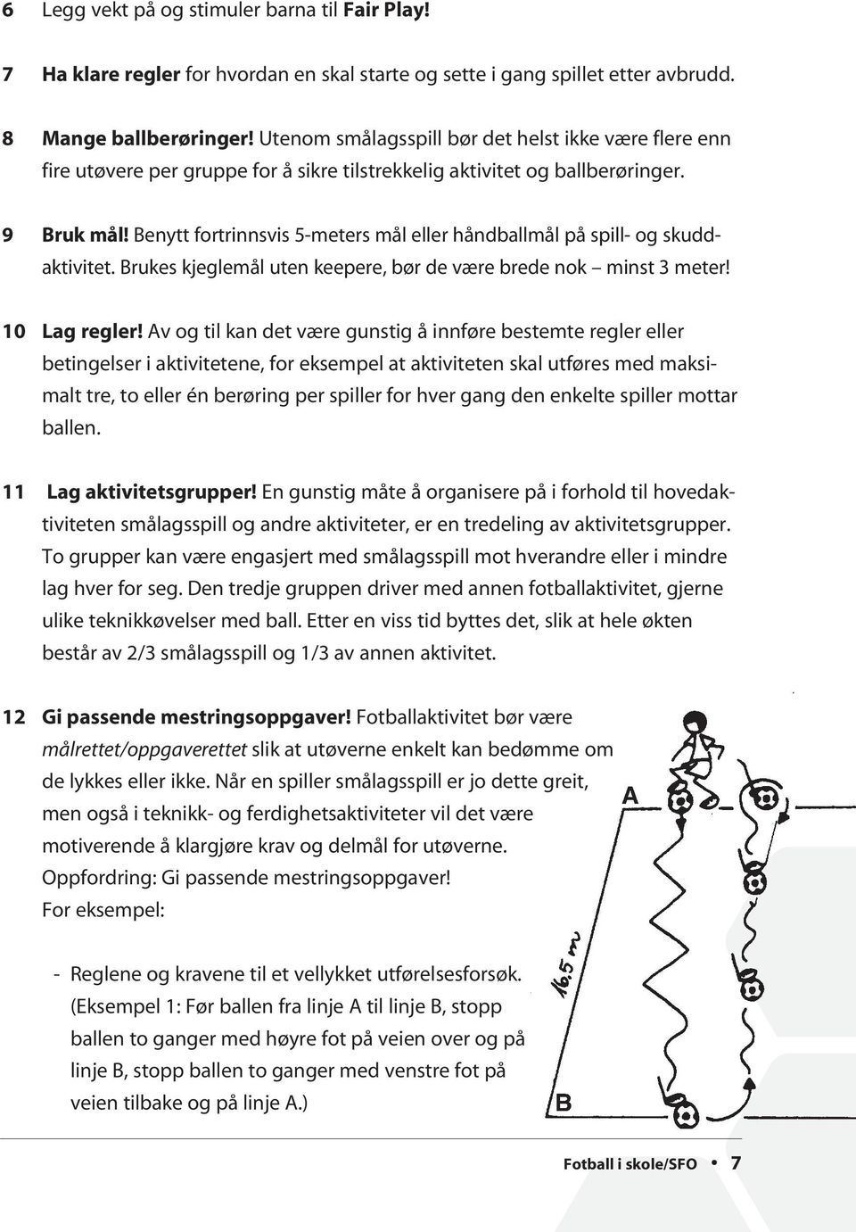 Benytt fortrinnsvis 5-meters mål eller håndballmål på spill- og skudd- aktivitet. Brukes kjeglemål uten keepere, bør de være brede nok minst 3 meter! 10 Lag regler!