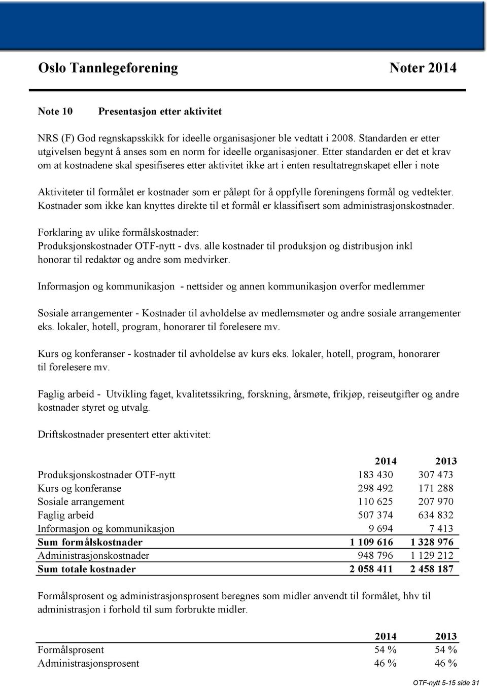 Etter standarden er det et krav om at kostnadene skal spesifiseres etter aktivitet ikke art i enten resultatregnskapet eller i note Aktiviteter til formålet er kostnader som er påløpt for å oppfylle