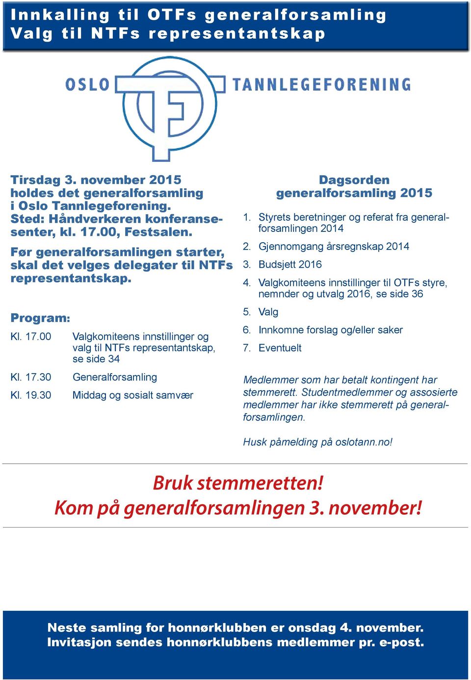 30 Valgkomiteens innstillinger og valg til NTFs representantskap, se side 34 Generalforsamling Middag og sosialt samvær Dagsorden generalforsamling 2015 1.