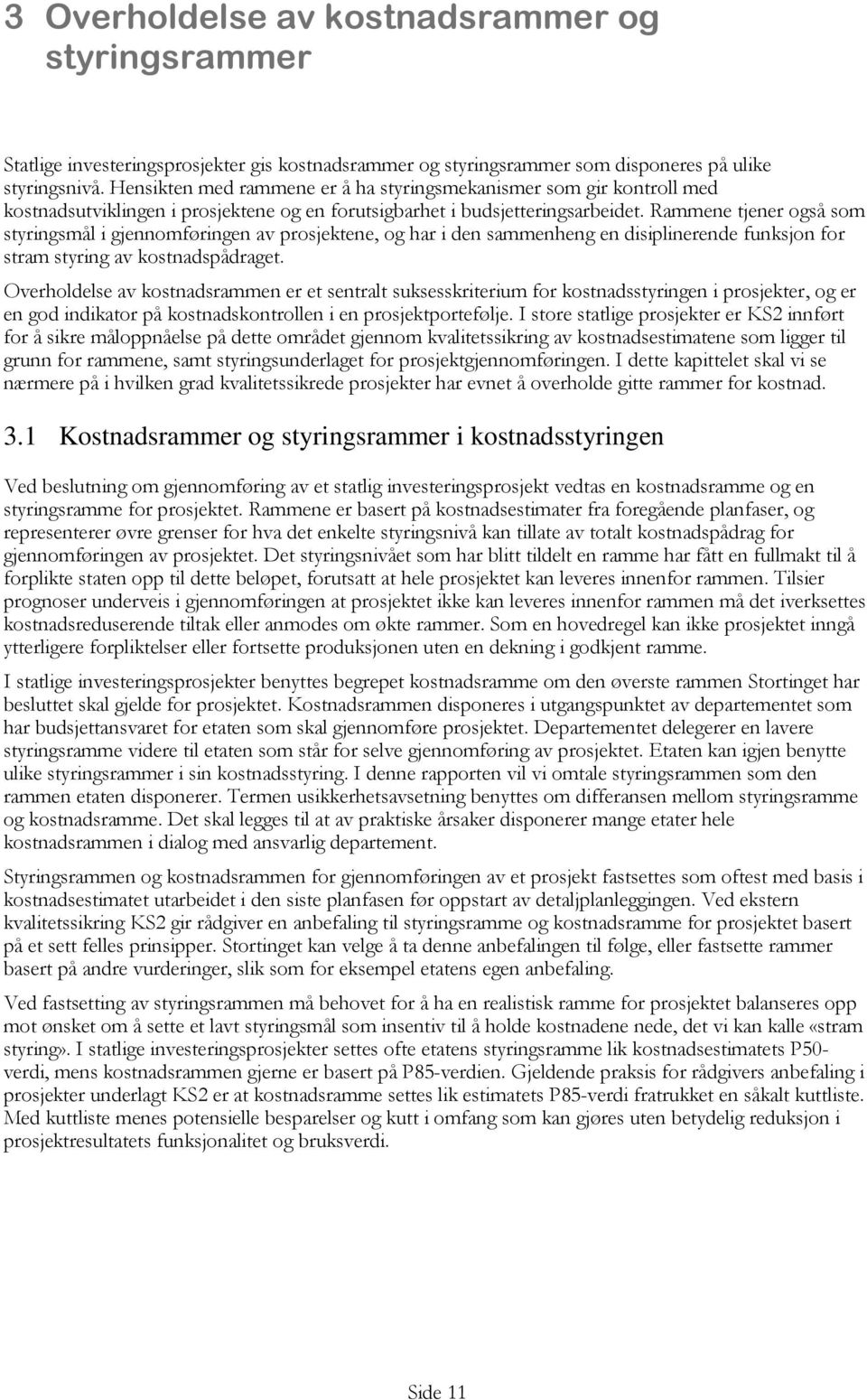 Rammene tjener også som styringsmål i gjennomføringen av prosjektene, og har i den sammenheng en disiplinerende funksjon for stram styring av kostnadspådraget.