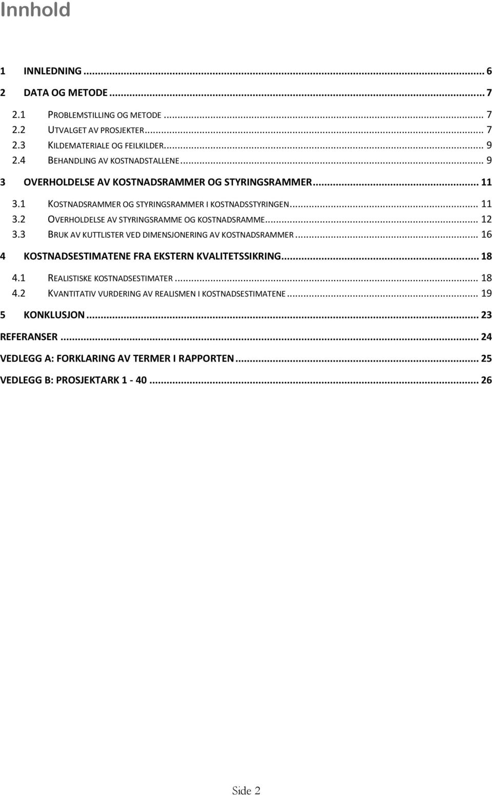 .. 12 3.3 BRUK AV KUTTLISTER VED DIMENSJONERING AV KOSTNADSRAMMER... 16 4 KOSTNADSESTIMATENE FRA EKSTERN KVALITETSSIKRING... 18 4.