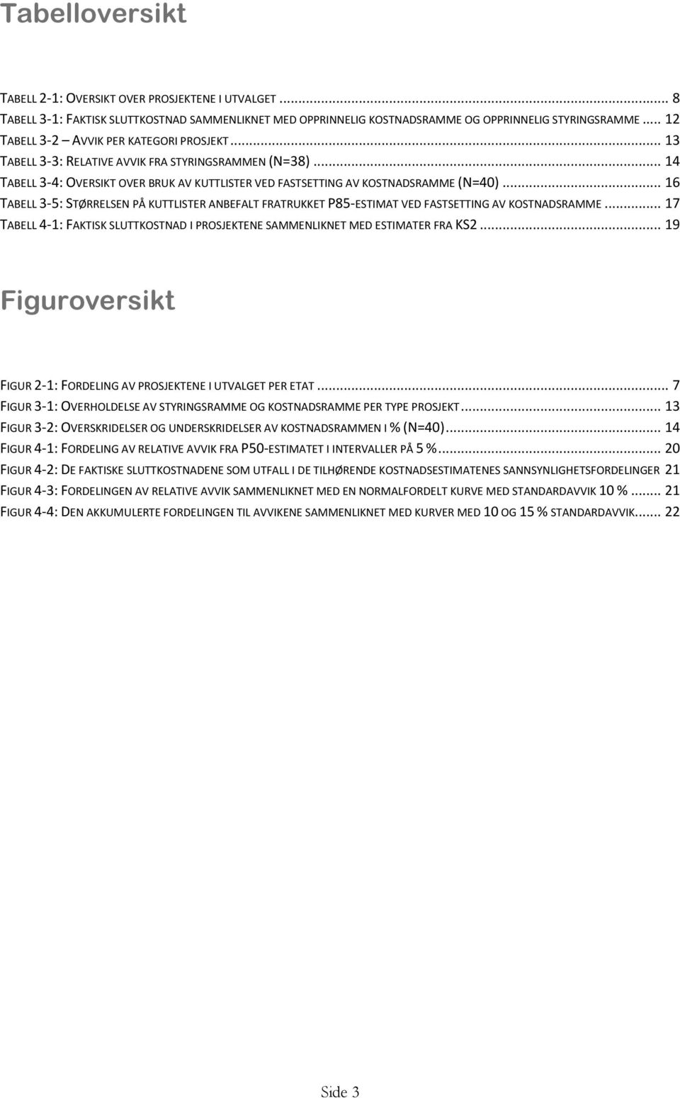 .. 16 TABELL 3-5: STØRRELSEN PÅ KUTTLISTER ANBEFALT FRATRUKKET P85-ESTIMAT VED FASTSETTING AV KOSTNADSRAMME... 17 TABELL 4-1: FAKTISK SLUTTKOSTNAD I PROSJEKTENE SAMMENLIKNET MED ESTIMATER FRA KS2.