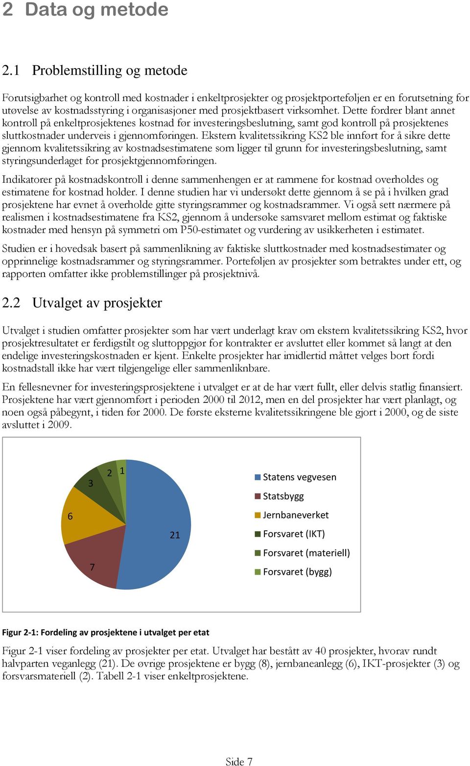 virksomhet. Dette fordrer blant annet kontroll på enkeltprosjektenes kostnad før investeringsbeslutning, samt god kontroll på prosjektenes sluttkostnader underveis i gjennomføringen.