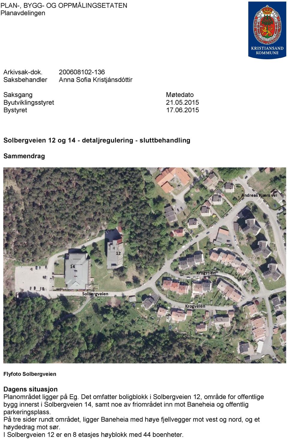 Det omfatter boligblokk i Solbergveien 12, område for offentlige bygg innerst i Solbergveien 14, samt noe av friområdet inn mot Baneheia og offentlig