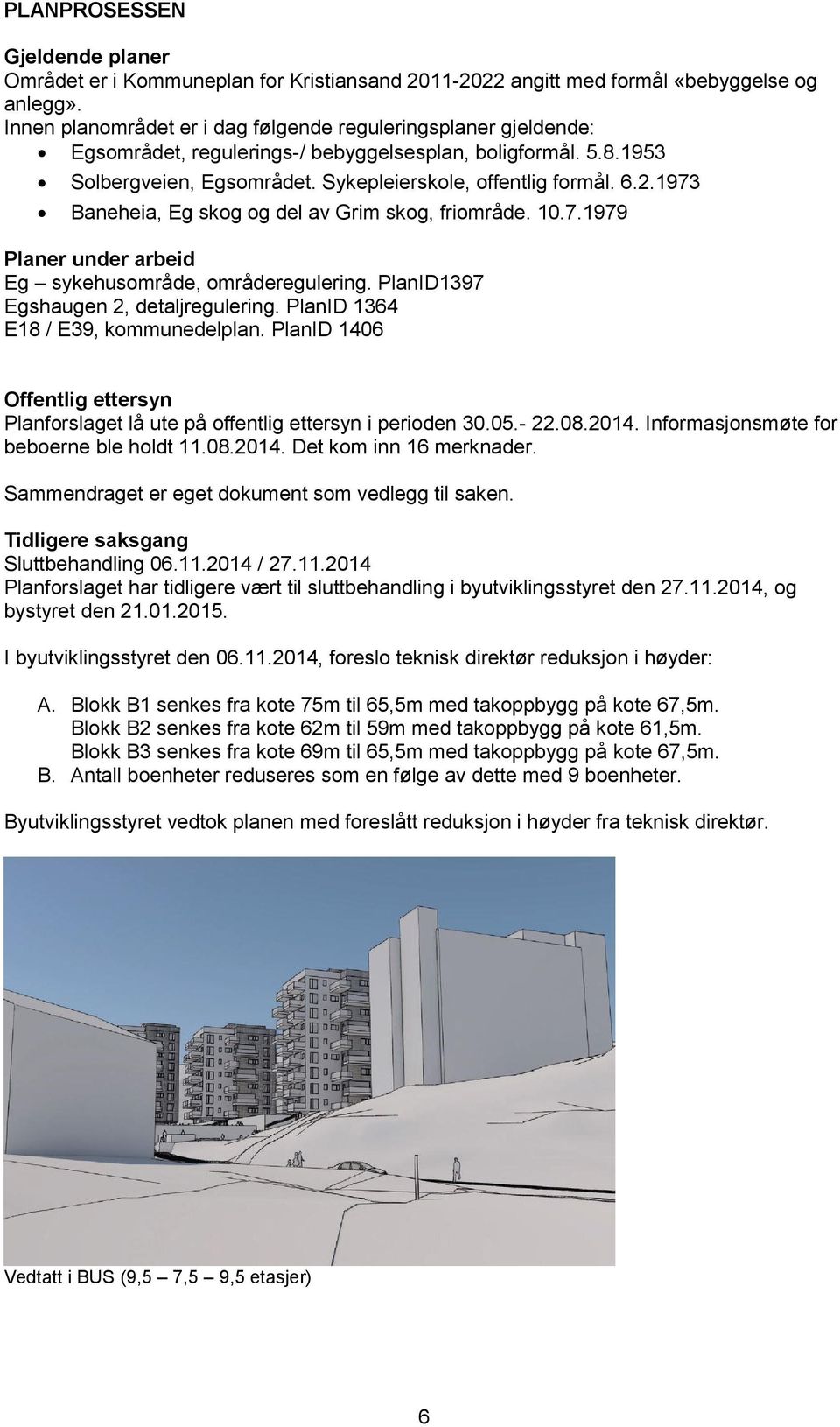 1973 Baneheia, Eg skog og del av Grim skog, friområde. 10.7.1979 Planer under arbeid Eg sykehusområde, områderegulering. PlanID1397 Egshaugen 2, detaljregulering.